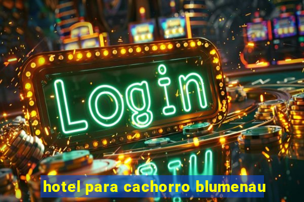 hotel para cachorro blumenau